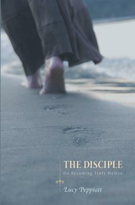 The Disciple: On Becoming Truly Human - Lucy Peppiatt - cover
