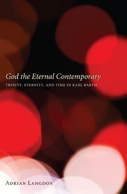 God the Eternal Contemporary: Trinity, Eternity, and Time in Karl Barth - Adrian Langdon - cover