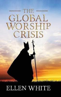 The Global Worship Crisis - Ellen G White - cover