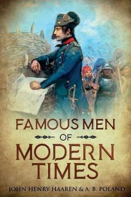 Famous Men of Modern Times: Annotated - John Henry Haaren,A B Poland - cover