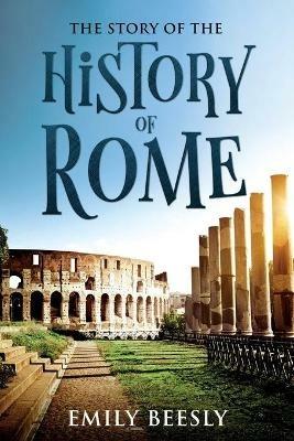 The Story of the History of Rome: Annotated - Emily Beesly - cover