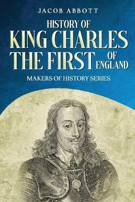 History of King Charles the First of England: Makers of History Series (Annotated) - Jacob Abbott - cover