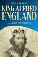 King Alfred of England: Makers of History Series (Annotated)