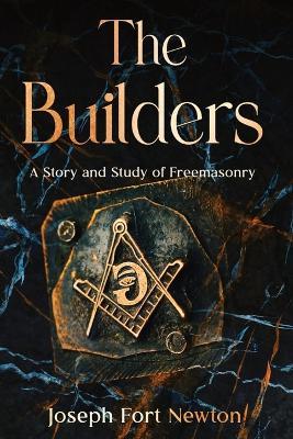 The Builders: A Story and Study of Freemasonry - Joseph Fort Newton - cover