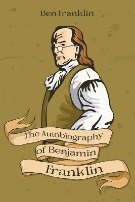 The Autobiography of Benjamin Franklin - Benjamin Franklin - cover