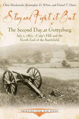 Stay and Fight it out: The Second Day at Gettysburg, July 2, 1863, Culp’s Hill and the North End of the Battlefield - Chris Mackowski,Kristopher White,Daniel Davis - cover