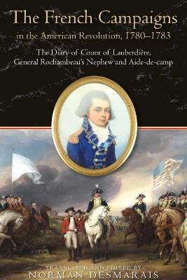 The French Campaigns in the American Revolution, 1780-1783: The Diary of Count of Lauberdière, General Rochambeau’s Nephew and Aide-de-camp - cover