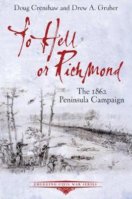 To Hell or Richmond: The 1862 Peninsula Campaign - Doug Crenshaw,Drew A. Gruber - cover