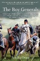 The Boy Generals: George Custer, Wesley Merritt and the Cavalry of the Army of the Potomac, from the Gettysburg Retreat Through the Shenandoah Valley Campaign of 1864