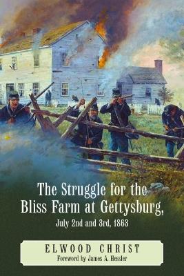 The Struggle for the Bliss Farm at Gettysburg, July 2nd and 3rd, 1863 - Elwood Christ - cover