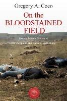 On the Bloodstained Field: Human Interest Stories of the Campaign and Battle of Gettysburg