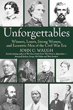 Unforgettables: Some Winners, Losers, Strong Women, and Eccentric Men of the Civil War Era
