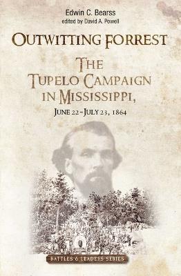 Outwitting Forrest: The Tupelo Campaign in Mississippi, June 22 - July 23, 1864 - Edwin C. Bearss - cover