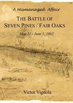 A Mismanaged Affair: The Battle of Seven Pines / Fair Oaks, May 31-June 1, 1862