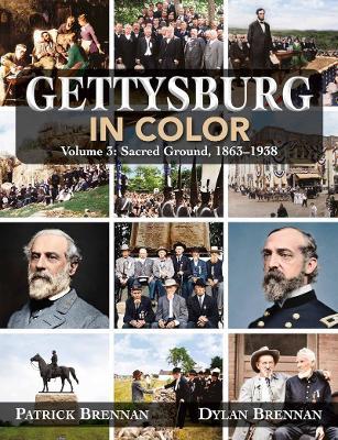 Gettysburg in Color: Volume 3: Sacred Ground, 1863-1938 - Patrick Brennan,Dylan Brennan - cover