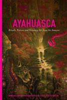 Ayahuasca: Rituals, Potions and Visionary Art from the Amazon - Arno Adelaars,Christian Ratsch,Claudia Muller-Ebeling - cover