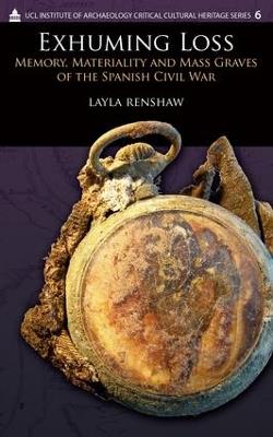 Exhuming Loss: Memory, Materiality and Mass Graves of the Spanish Civil War - Layla Renshaw - cover