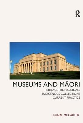 Museums and Maori: Heritage Professionals, Indigenous Collections, Current Practice - Conal McCarthy - cover