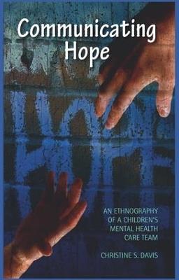 Communicating Hope: An Ethnography of a Children's Mental Health Care Team - Christine S. Davis - cover
