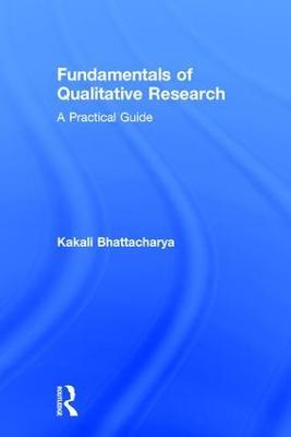Fundamentals of Qualitative Research: A Practical Guide - Kakali Bhattacharya - cover