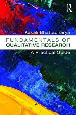 Fundamentals of Qualitative Research: A Practical Guide - Kakali Bhattacharya - cover