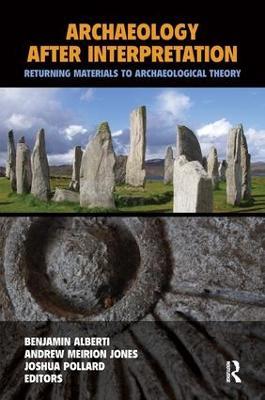 Archaeology After Interpretation: Returning Materials to Archaeological Theory - cover