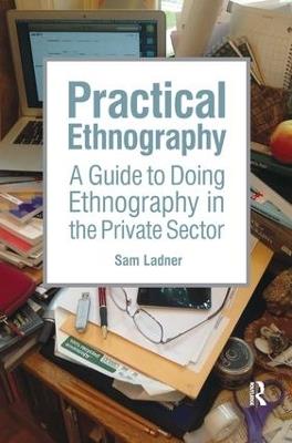 Practical Ethnography: A Guide to Doing Ethnography in the Private Sector - Sam Ladner - cover