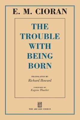 The Trouble with Being Born - E M Cioran - cover
