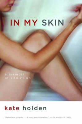 In My Skin: A Memoir of Addiction - Kate Holden - cover