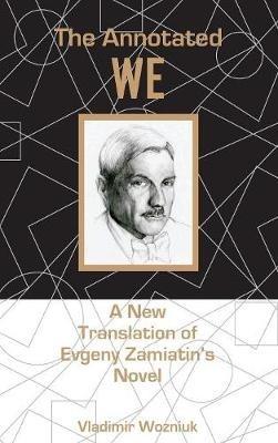 The Annotated We: A New Translation of Evgeny Zamiatin’s Novel - Vladimir Wozniuk - cover