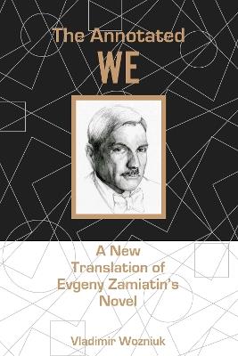 The Annotated We: A New Translation of Evgeny Zamiatin’s Novel - Vladimir Wozniuk - cover