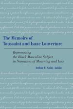The Memoirs of Toussaint and Isaac Louverture: Representing the Black Masculine Subject in Narratives of Mourning and Loss