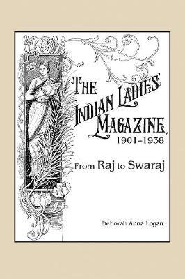 The Indian Ladies' Magazine, 1901–1938: From Raj to Swaraj - Deborah Anna Logan - cover