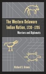 The Western Delaware Indian Nation, 1730–1795: Warriors and Diplomats