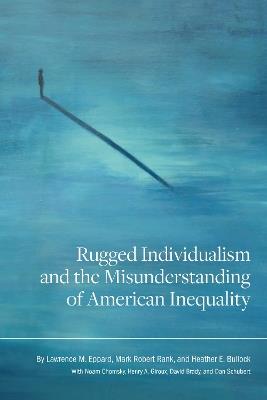 Rugged Individualism and the Misunderstanding of American Inequality - Lawrence M. Eppard,Mark Robert Rank,Heather E. Bullock - cover