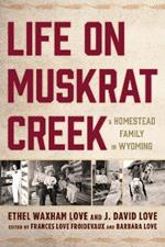Life on Muskrat Creek: A Homestead Family in Wyoming