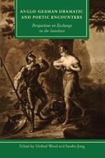 Anglo-German Dramatic and Poetic Encounters: Perspectives on Exchange in the Sattelzeit