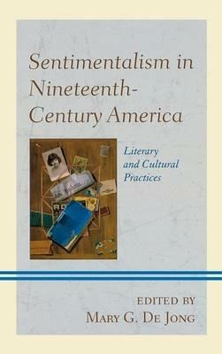 Sentimentalism in Nineteenth-Century America: Literary and Cultural Practices - cover