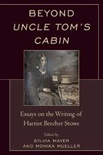 Beyond Uncle Tom's Cabin: Essays on the Writing of Harriet Beecher Stowe