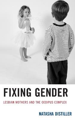 Fixing Gender: Lesbian Mothers and the Oedipus Complex - Natasha Distiller - cover
