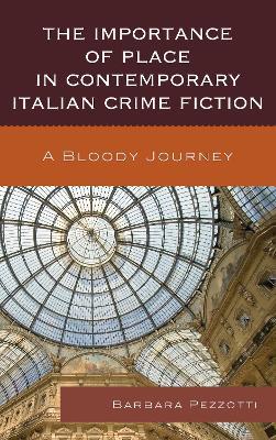 The Importance of Place in Contemporary Italian Crime Fiction: A Bloody Journey - Barbara Pezzotti - cover