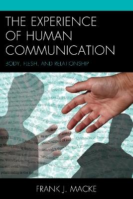 The Experience of Human Communication: Body, Flesh, and Relationship - Frank J. Macke - cover