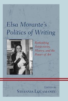 Elsa Morante's Politics of Writing: Rethinking Subjectivity, History, and the Power of Art - cover