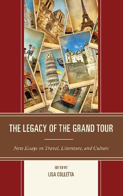 The Legacy of the Grand Tour: New Essays on Travel, Literature, and Culture - cover