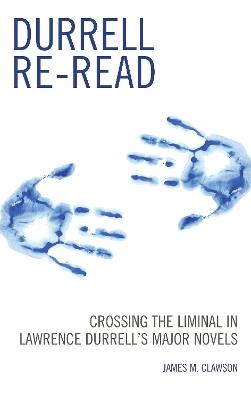 Durrell Re-read: Crossing the Liminal in Lawrence Durrell's Major Novels - James M. Clawson - cover