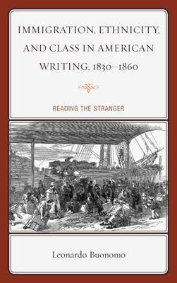 Immigration, Ethnicity, and Class in American Writing, 1830-1860: Reading the Stranger - Leonardo Buonomo - cover