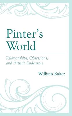Pinter’s World: Relationships, Obsessions, and Artistic Endeavors - William Baker - cover