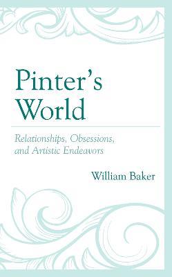 Pinter's World: Relationships, Obsessions, and Artistic Endeavors - William Baker - cover