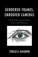 Gendered Frames, Embodied Cameras: Varda, Akerman, Cabrera, Calle, and Maiwenn