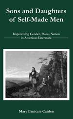 Sons and Daughters of Self-Made Men: Improvising Gender, Place, Nation in American Literature